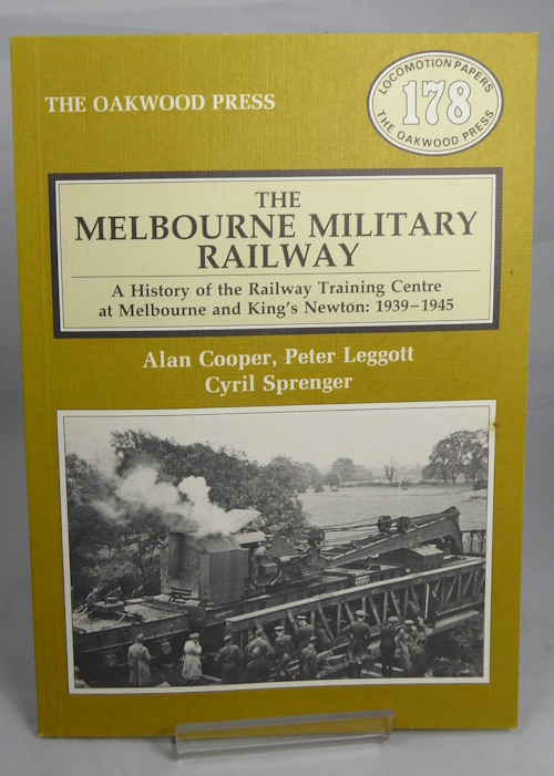 COOPER, A. LEGGOTT, P. & SPRENGER, C. - The Melbourne Military Railway: A History of the Railway Training Centre at Melbourne and Kings Newton: 1939-49