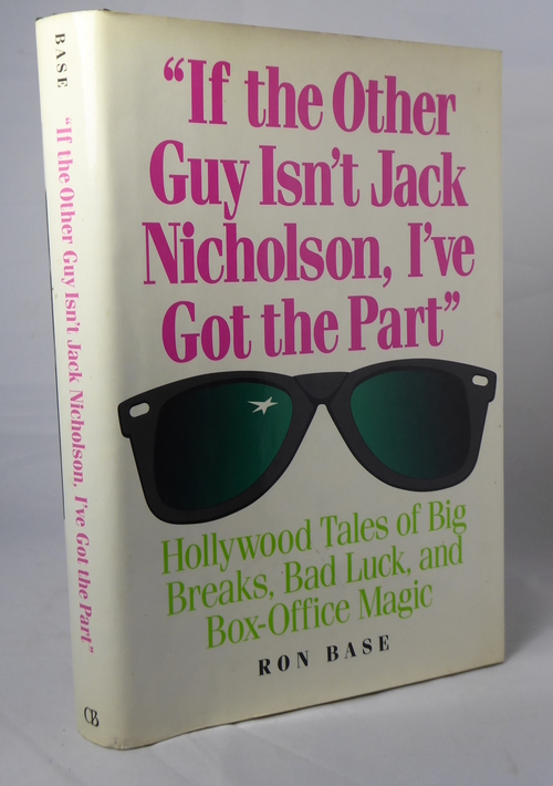 BASE, RON - If the Other Guy Isn't Jack Nicholson, I'Ve Got the Part: Hollywood Tales of Big Breaks, Bad Luck, and Box-Office Magic