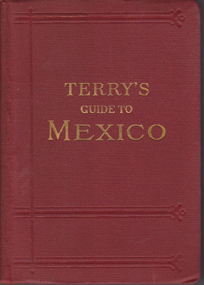 Image for TERRY'S GUIDE TO MEXICO The New Standard Guidebook to the Mexican Republic with Chapters on the Railways, Automobile Roads, and the Ocean Routes to Mexico