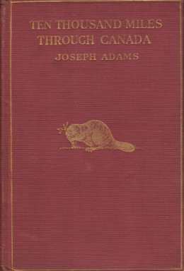 Image for TEN THOUSAND MILES THROUGH CANADA The Natural Resources, Commercial Industries, Fish and Game, Sports and Pastimes of the Great Dominion