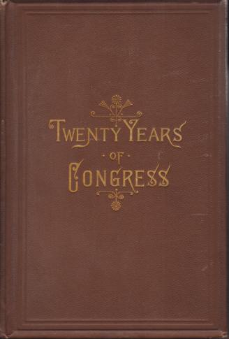 Image for TWENTY YEARS OF CONGRESS [TWO VOLUME SET] From Lincoln to Garfield with a Review of the Events Which Led Up to the Revolution of 1860