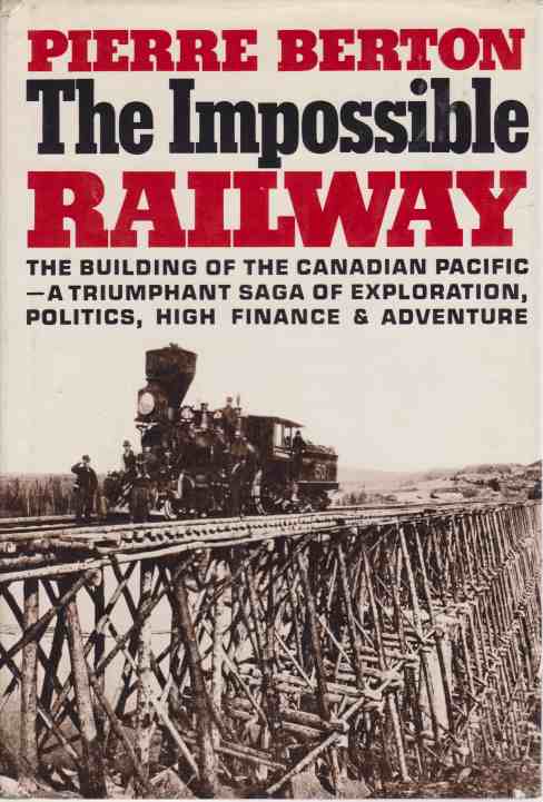 Image for THE IMPOSSIBLE RAILWAY The Building of the Canadian Pacific--A Triumphant Saga of Exploration, Politics, High Finance & Adventure