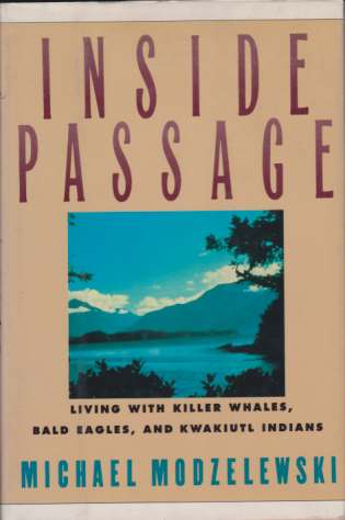 Image for INSIDE PASSAGE Living with Killer Whales, Bald Eagles, and Kwakiutl Indians