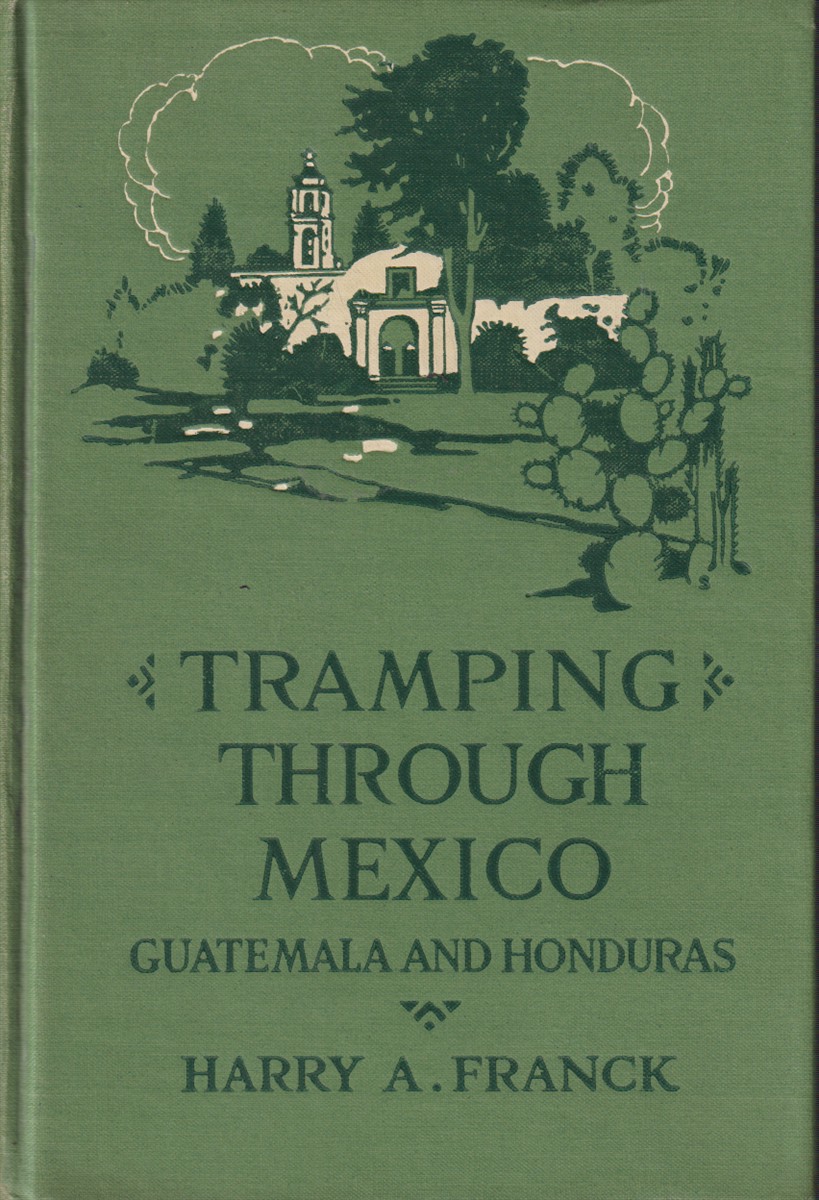 TRAMPING THROUGH MEXICO, GUATEMALA AND HONDURAS Being the Random Notes of an Incurable Vagabond