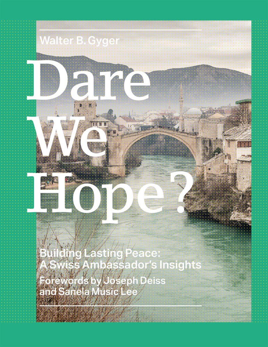 DARE WE HOPE BUILDING LASTING PEACE: A SWISS AMBASSADOR'S INSIGHTS Building Lasting Peace: a Swiss Ambassador's Insights.