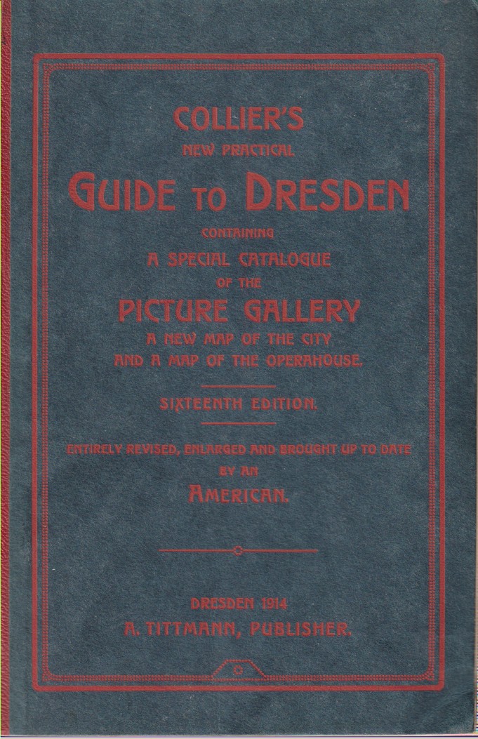 COLLIER'S NEW PRACTICAL GUIDE TO DRESDEN Containing a Special Catalogue of the Picture Gallery. a New Map of the City and a Map of the Operahouse