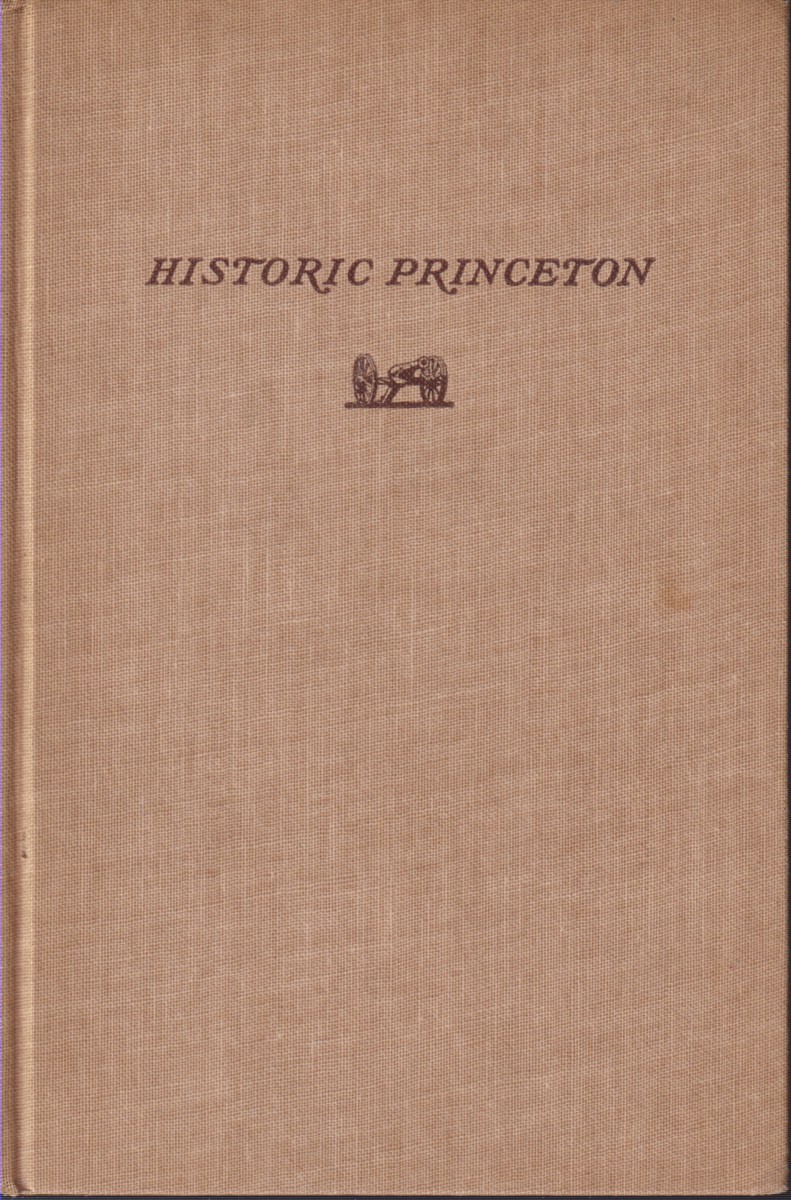 Image for HISTORIC PRINCETON; The Story of a Revolutionary Town and a Guide to Princeton University and Sundry Landmarks of Interest HISTORIC PRINCETON; The Story of a Revolutionary Town and a Guide to Princeton University and Sundry Landmarks of Interest