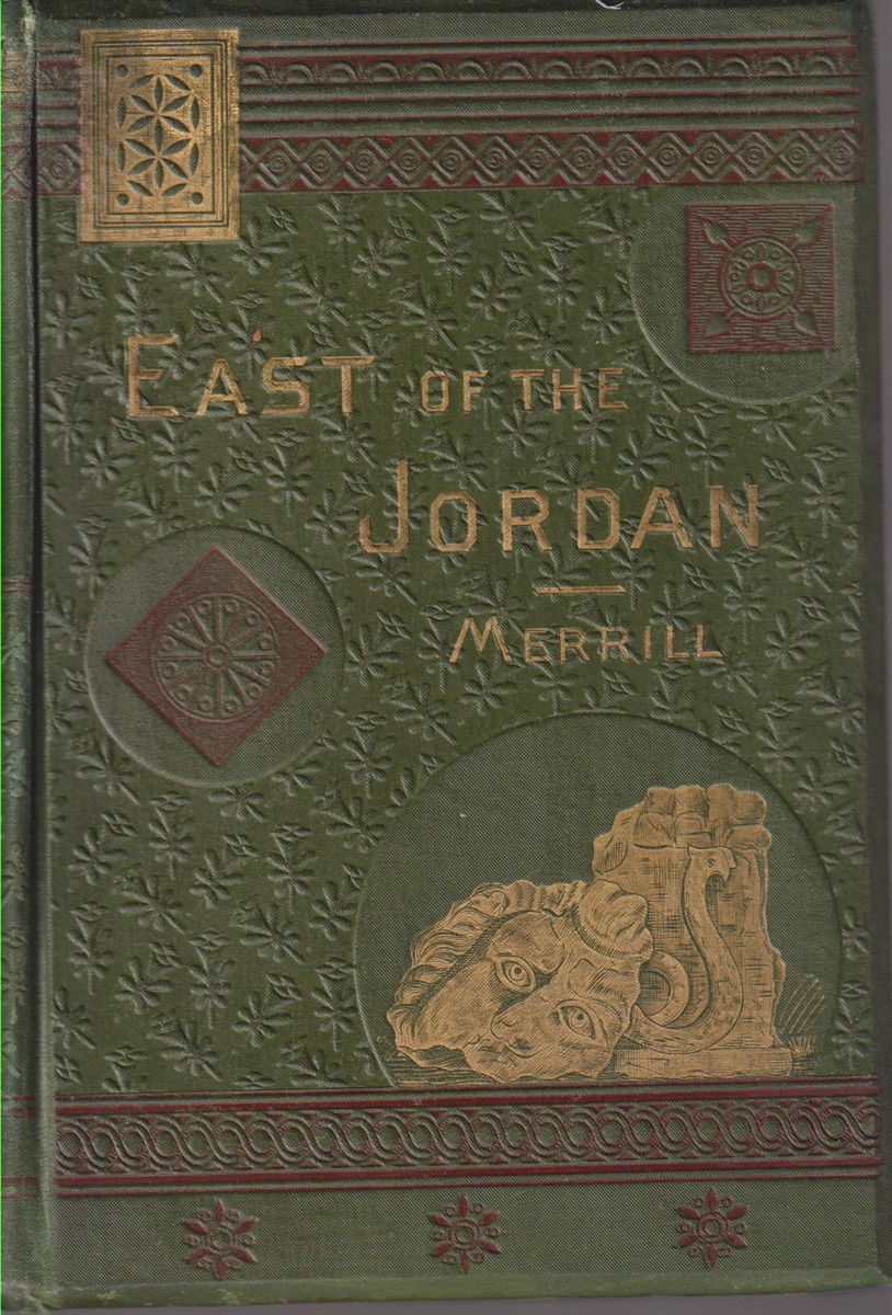 EAST OF THE JORDAN; A Record of Travel and Observation in the Countries of Moab Gilead and Bashan During the Years 1875-1877
