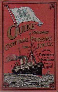 Image for GUIDE THROUGH GERMANY, AUSTRIA-HUNGARY, SWITZERLAND, ITALY, BELGIUM, HOLLAND, FRANCE, AND ENGLAND Souvenir of the North German Lloyd, Bremen