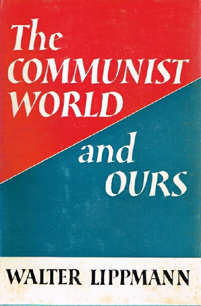 LIPPMANN, WALTER - The Communist World and Ours
