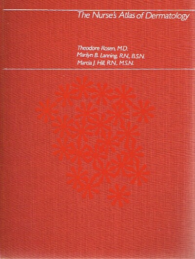 ROSEN, THEODORE, M.D.; MARILYN B. LANNING, R.N., B.S.N.; MARCIA J. HILL, R.N., M.S.N. - The Nurse's Atlas of Dermatology