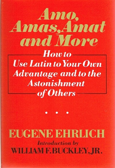 EHRLICH, EUGENE - Amo, Amas, Amat and More: How to Use Latin to Your Own Advantage and to the Astonishment of Others
