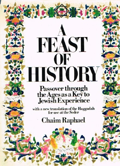 RAPHAEL, CHAIM - A Feast of History Passover Through the Ages As a Key to Jewish Experience
