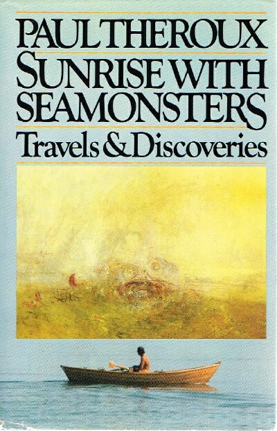 THEROUX, PAUL - Sunrise with Seamonsters Travels and Discoveries 1964-1984