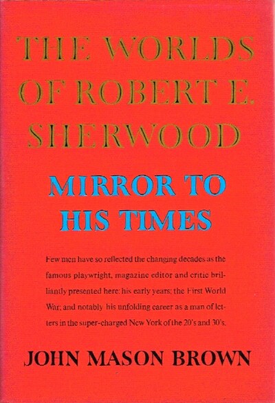 BROWN, JOHN MASON - The Worlds of Robert E. Sherwood: Mirror to His Times, 1896-1939
