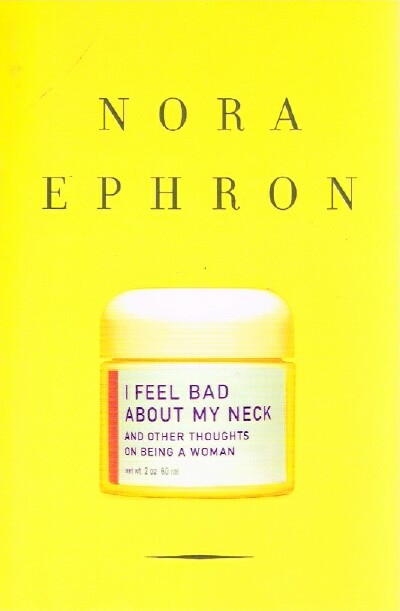EPHRON, NORA - I Feel Bad About My Neck and Other Thoughts on Being a Woman