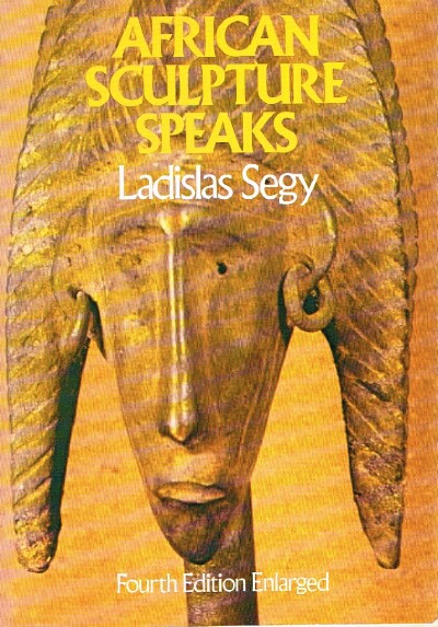 SEGY, LADISLAS - African Sculpture Speaks