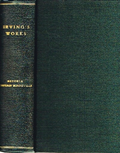 IRVING, WASHINGTON - The Works of Washington Irving: Astoria, Captain Bonneville