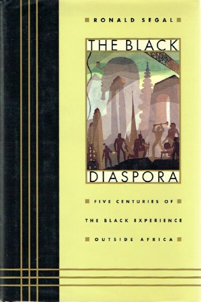 SEGAL, RONALD - The Black Diaspora: Five Centuries of the Black Experience Outside Africa