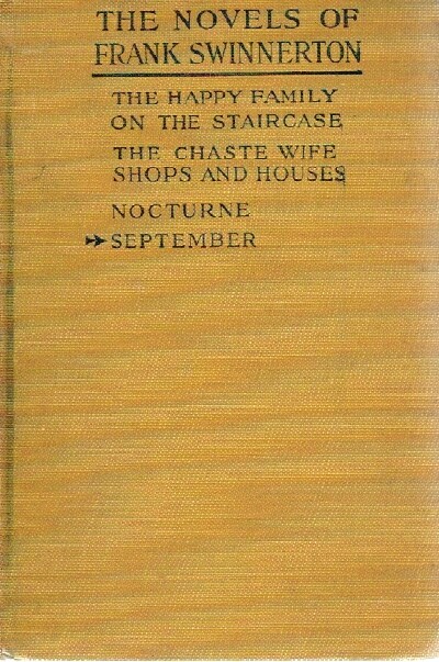 SWINNERTON, FRANK - The Novels of Frank Swinnerton: The Happy Family on the Staircase; the Chaste Wife Shops and Houses; Nocturne; September