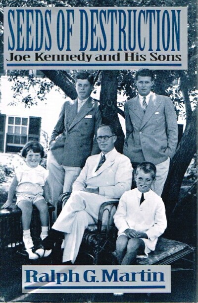 MARTIN, RALPH G. - Seeds of Destruction; Joe Kennedy and His Sons