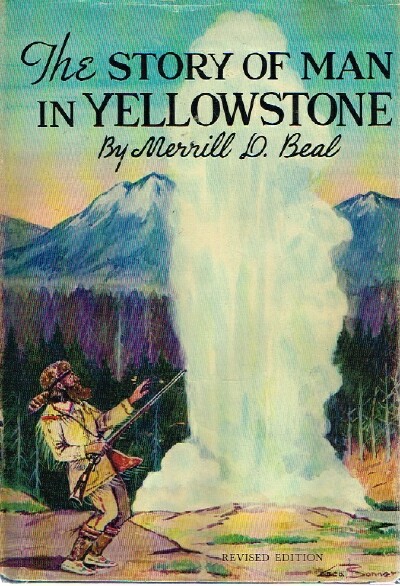 BEAL, MERRILL D. - The Story of Man in Yellowstone