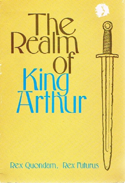 ASHTON, GRAHAM, B. A. - The Realm of King Arthur Rex Quondam, Rex Futurus