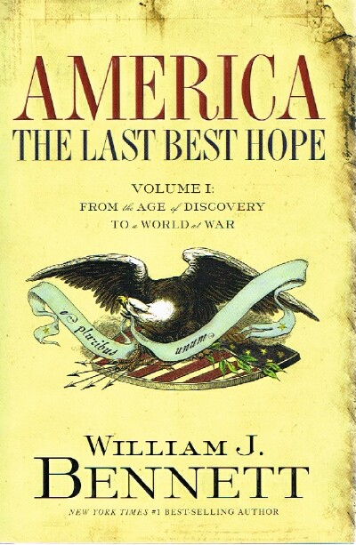 BENNETT, DR. WILLIAM J. - America: The Last Best Hope; Volume I: From the Age of Discovery to a World at War 1492-1914