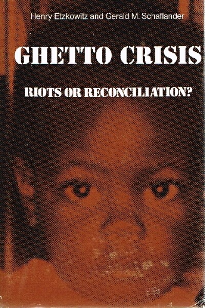 ETZKOWITZ, HENRY; GERALD M. SCHAFLANDER - Ghetto Crisis; Riots or Reconciliation?
