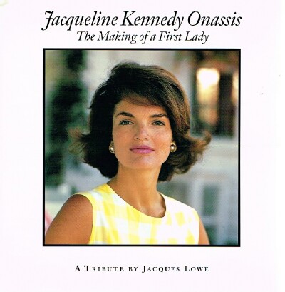 LOWE, JACQUES - Jacqueline Kennedy Onassis: The Making of a First Lady