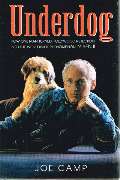 CAMP, JOE - Underdog How One Man Turned Hollywood Rejection Into the Worldwide Phenomenon of Benji