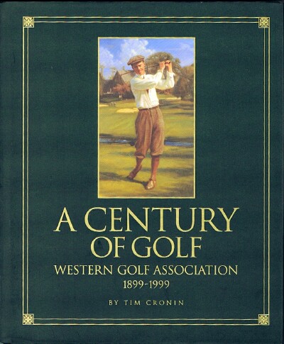 CRONIN, TIM; ARNOLD PALMER (FOREWORD) - A Century of Golf: Western Golf Association, 1899-1999