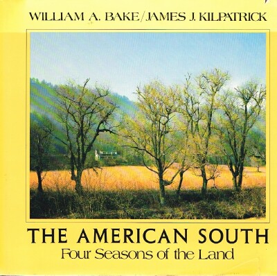 BAKE, WILLIAM ; KILPATRICK, JAMES J. - The American South Four Seasons of the Land