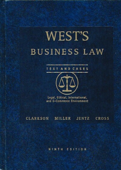 CLARKSON, KENNETH W. & ROGER LEROY MILLER & GAYLORD A. JENTZ & FRANK B. CROSS - West's Business Law Texts and Cases: Legal, Ethical, International, and E-Commerce Environment