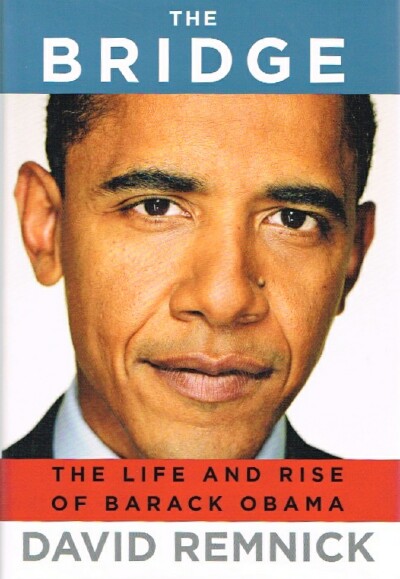 REMNICK, DAVID - The Bridge: The Life and Rise of Barack Obama