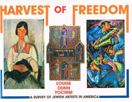 YOCHIM, LOUISE DUNN; MICHAEL WEINBERG (ED.) - The Harvest of Freedom: A Survey of Jewish Artists in America, 1930-1980s