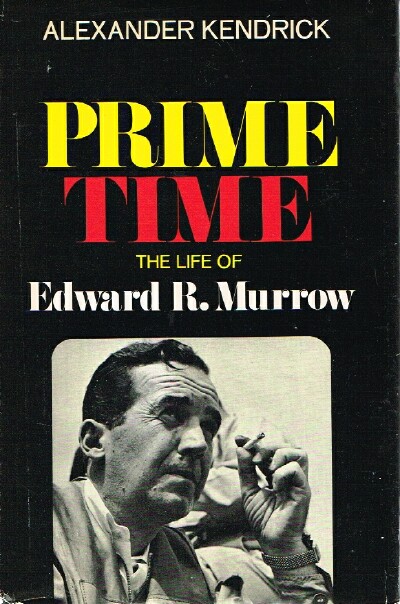 KENDRICK, ALEXANDER - Prime Time: The Life of Edward R. Murrow