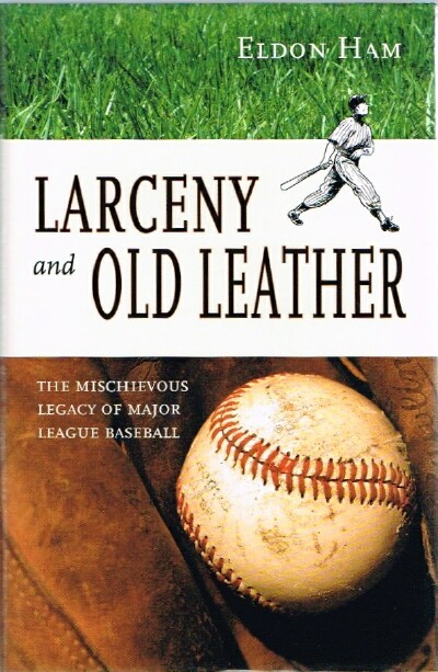 HAM, ELDON HAM - Larceny and Old Leather: The Mischievious Legacy of Major League