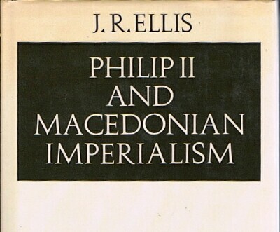 ELLIS, J. R. - Philip II and Macedonian Imperialism