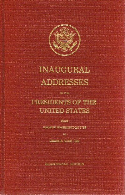  - Inaugural Addresses of the Presidents of the United States from George Washington 1789 to George Bush 1989