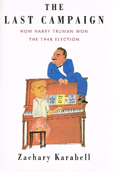 KARABELL, ZACHARY - The Last Campaign: How Harry Truman Won the 1948 Election