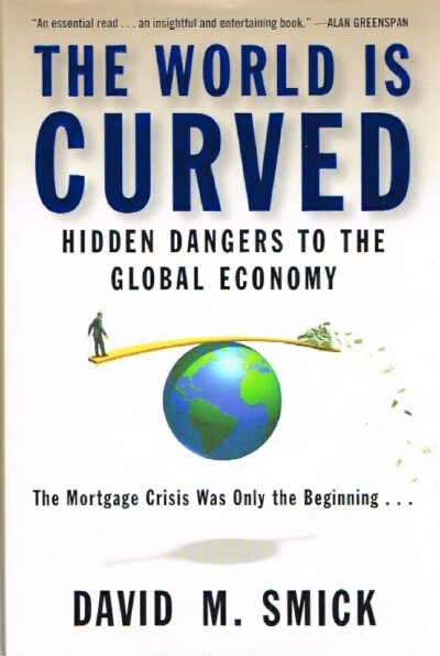SMICK, DAVID M. - The World Is Curved: Hidden Dangers to the Global Economy