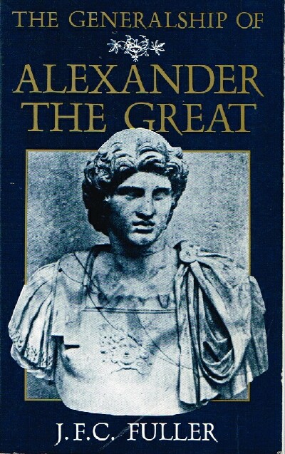 FULLER, J. F. C. - The Generalship of Alexander the Great
