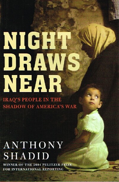 SHADID, ANTHONY - Night Draws Near: Iraq's People in the Shadow of America's War