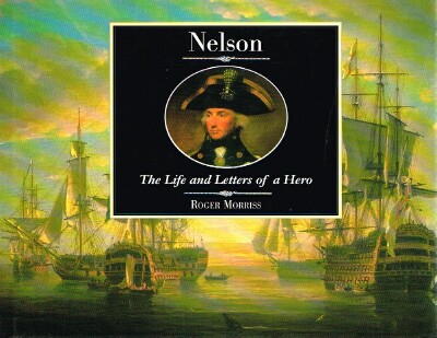 MORRISS, ROGER - Nelson: The Life and Letters of a Hero