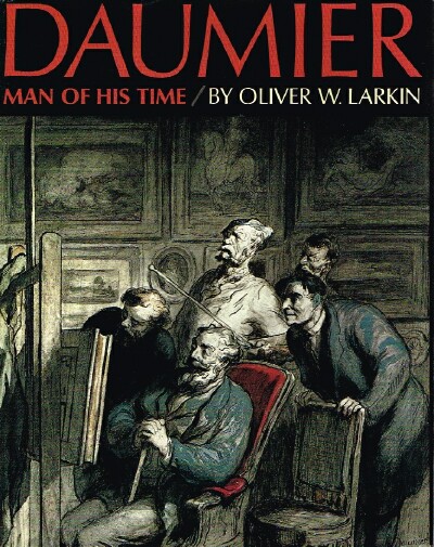 LARKIN, OLIVER W. - Daumier: Man of His Time