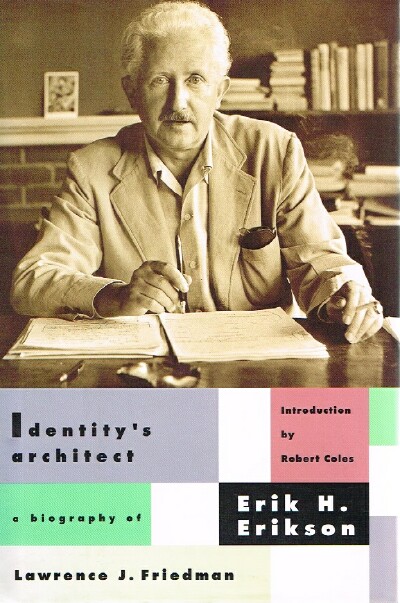 FRIEDMAN, LAWRENCE J.; ROBERT COLES - Identity's Architect: A Biography of Erik H. Erikson