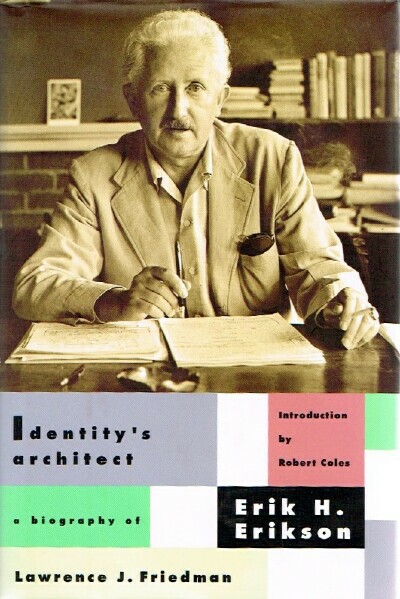 FRIEDMAN, LAWRENCE J.; COLES, ROBERT - Identity's Architect a Biography of Erik H. Erikson