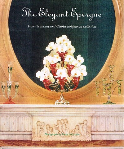 PELTASON, RUTH A. & TRUDY SCHLACHTER & JANE SHADEL SPILLMAN & SUSAN S. HERMANOS & GREGORY A. KUHARIC - The Elegant Epergne: From the Bunny and Charles Koppelman Collection