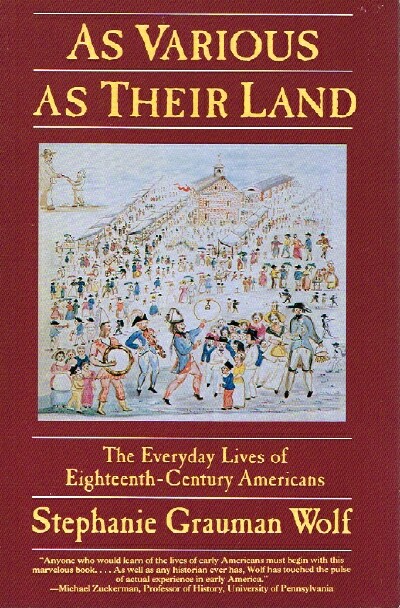 WOLF, STEPHANIE GRAUMAN - As Various As Their Land: The Everyday Lives of Eighteenth-Century Americans